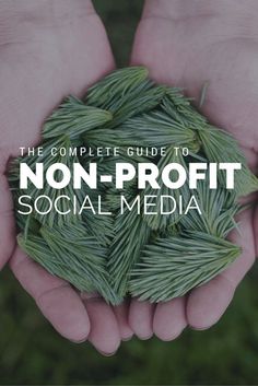 the complete guide to non - profit social media cover image with hands holding pine needles