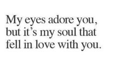 an image with the words my eyes adore you, but it's my soul that fell in love with you