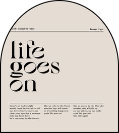 an oval shaped poster with the words life goes on written in black and white ink