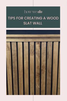 a wooden slat wall with the words tips for creating a wood slat wall