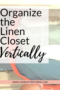 a close up of clothes in a closet with text overlay that reads organize the linen closet vertically