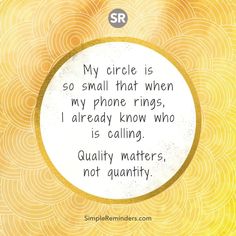 a quote that reads, my circle is so small that when my phone rings, i already know who is calling quality matters, not quantity