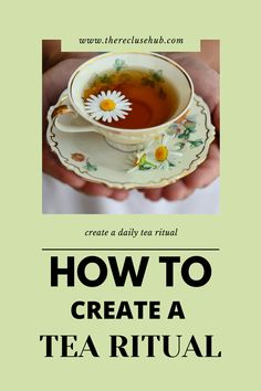 a person holding a cup of tea with the words how to create a tea ritual