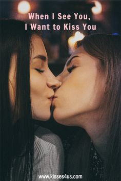 two women kissing each other with the caption when i see you, i want to kiss you