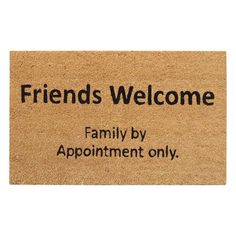 a welcome mat with the words friends welcome family by appointment only written in black on it