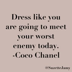 the words dress like you are going to meet your worst enemy today coco chanel