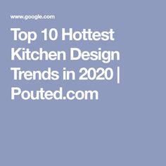 the top 10 hotest kitchen design trend in 2020 is posted on google's website