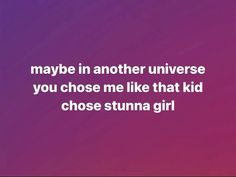 a quote that reads maybe in another universe you chose me like that kid chose stunna girl