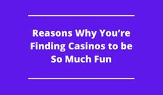 a purple background with the words reason why you're finding casino to be so much fun