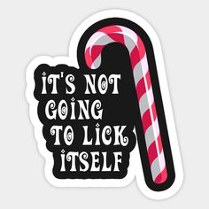 a candy cane with the words it's not going to lick itself on it