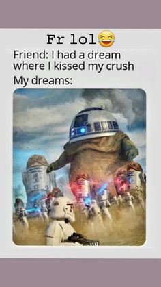 a star wars scene with text that reads, friend i had a dream where i kissed my crush my dreams