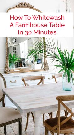 a dining room table with chairs and a mirror over it that says how to whitewash a farmhouse table in 30 minutes