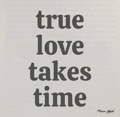 the words true love takes time written in black and white on a piece of paper