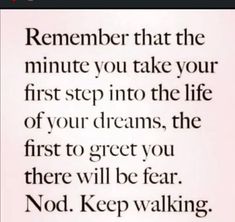 a quote that reads,'remember that the minute you take your first step into the life of your dreams, the first to greet you there will be fear