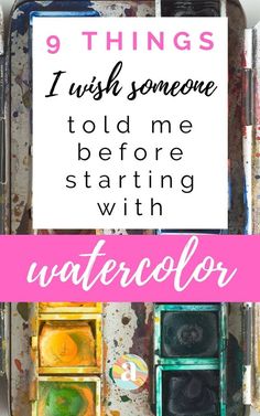 watercolor paints and the words 9 things i wish someone told me before starting with watercolor