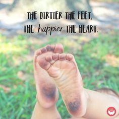 a baby's foot with the words, the dirtter the feet, the harper the heart