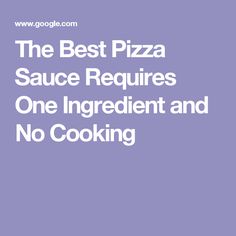 the best pizza sauce requires one ingredient and no cooking recipe book by gourmet chef