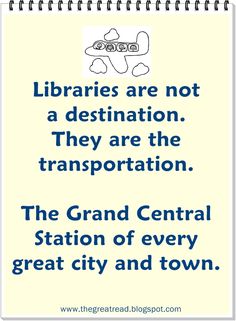 a sign that says librarys are not a destination they are the transportation the grand central station of every great city and town