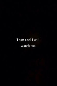 the words i can and i will watch me written in white on a black background