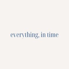 the words everything in time are written on a white background with blue lettering that says everything in