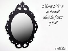 there is a mirror on the wall that says, mirror mirror on the wall who's the fairest of it all