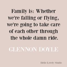 a quote that says family is whether we're falling or flying, we're going to take care of each other through the whole damn ride