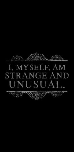 the words i am strange and unusual are written in black on a dark background with an ornate