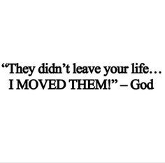 a quote that reads, they didn't leave your life i moved them god