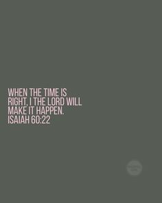 an image with the words when the time is right, the lord will make it happen