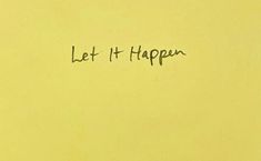 a yellow piece of paper with the words let it happen written in cursive writing