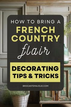 french country flair decorating tips and tricks with text overlay that reads how to bring a french country flair decorating tips and tricks