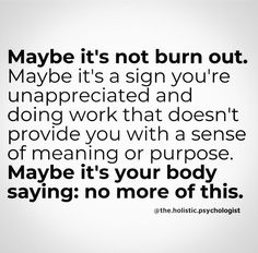 a quote that reads maybe it's not burn out maybe it's a sign you're unapreciated and doing work that doesn't provide you with a sense of meaning or purpose