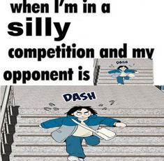 an image of a cartoon character on the stairs with caption that reads, when i'm in a silly competition and my opponent is dash