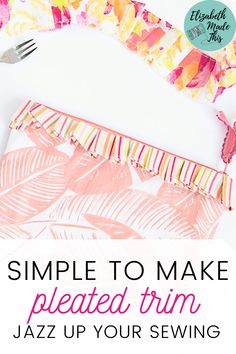 the simple to make pleated trim for jazz up your sewing project is easy and fun