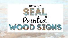 the words how to seal painted wood signs on a white background with rusted paint