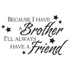 the words because i have a brother, i'll always have a friend on it