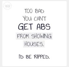 a handwritten poster with the words too bad you can't get abs from showing houses