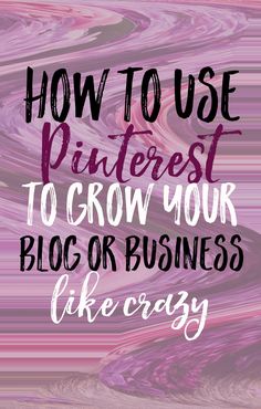 the words how to use pinterest to grow your blog or business like crazy