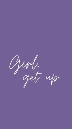 the words girl get up written in white on a purple background