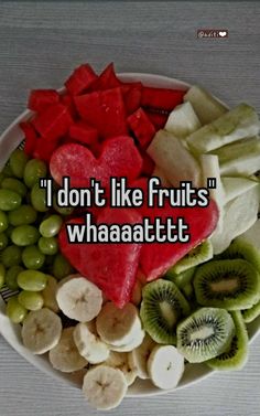 a white plate topped with lots of different types of fruits and veggies next to a quote that says i don't like fruits whaaaatttt