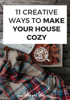 a plaid blanket, cup of coffee and book with the title 11 creative ways to make your house cozy