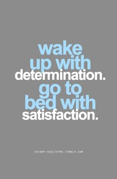 a quote that reads wake up with determination go to bed with satisfaction on the side