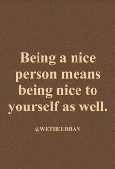 the quote being a nice person means being nice to yourself as well