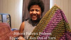 a woman holding up a crocheted blanket in front of her face with the words, jonora fabrics podcast episode 1 i ran out of yarn