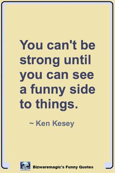 the quote you can't be strong until you can see a funny side to things