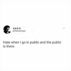 the text reads, hate when i go public and the public is there