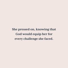 the quote she pressed on, known that god would equip her for every challenge she faced