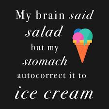 an ice cream cone with the words my brain said salad but my stomach auto correct it to ice cream