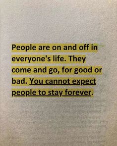 a piece of paper with some type of text on it that says people are on and off in everyone's life they come and go, for good or bad you cannot expect