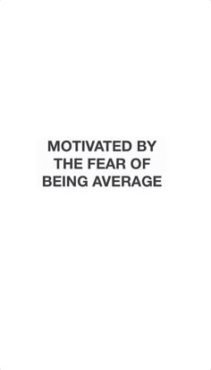 the words motivted by the fear of being average are in black and white